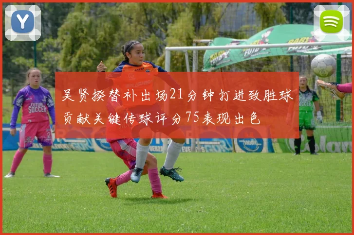 吴贤揆替补出场21分钟打进致胜球贡献关键传球评分75表现出色