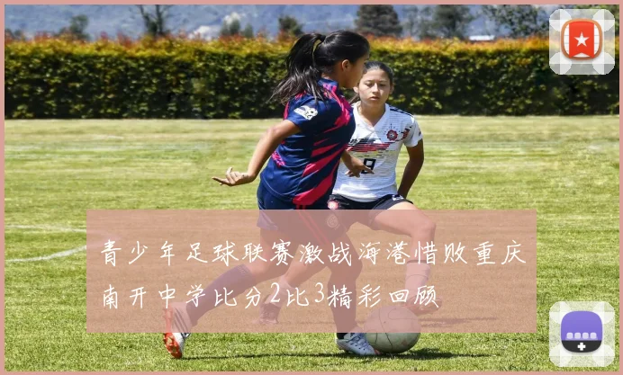 青少年足球联赛激战海港惜败重庆南开中学比分2比3精彩回顾